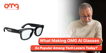 What's Making OMG AI Glasses So Popular Among Tech Lovers Today?